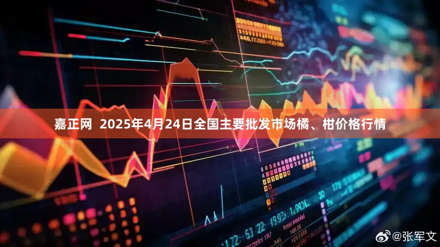 嘉正网  2025年4月24日全国主要批发市场橘、柑价格行情