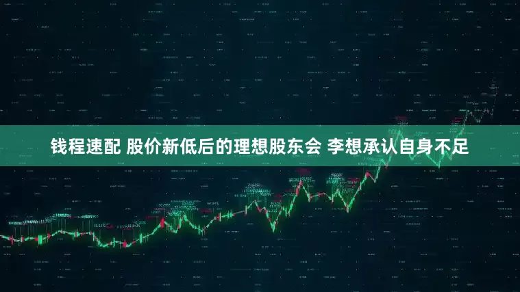 钱程速配 股价新低后的理想股东会 李想承认自身不足